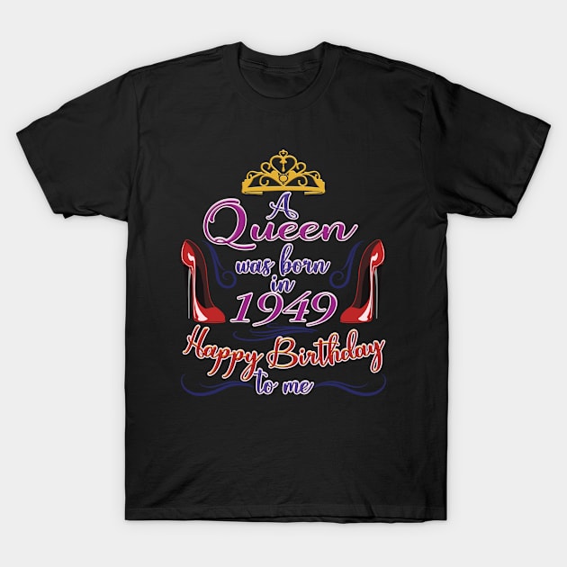 A Queen Was Born In 1949 - Happy Birthday To Me - 73 Years Old, 73rd Birthday Gift For Women T-Shirt by Art Like Wow Designs